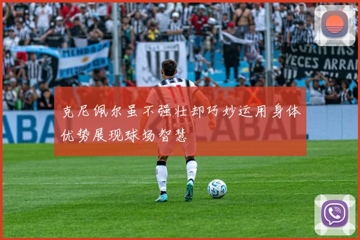 克尼佩尔虽不强壮却巧妙运用身体优势展现球场智慧