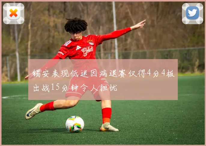 锡安表现低迷因病退赛仅得4分4板出战15分钟令人担忧